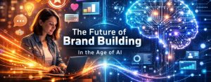 The Future of Brand Building in the Age of AI